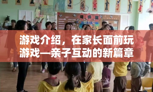 親子互動(dòng)新篇章，在家長(zhǎng)面前玩游戲