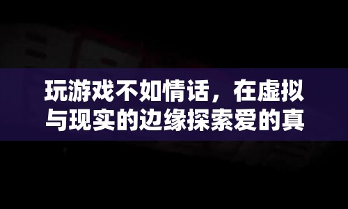 在虛擬與現(xiàn)實的邊緣，探索愛的真諦，情話比游戲更動人