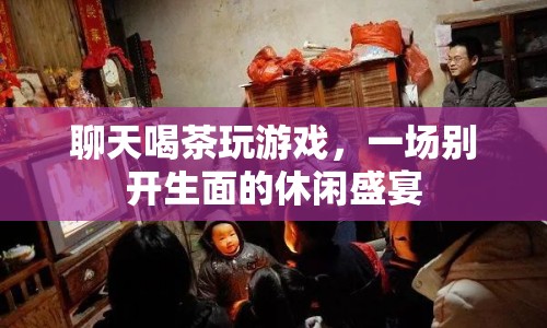 一場別開生面的休閑盛宴，聊天喝茶玩游戲