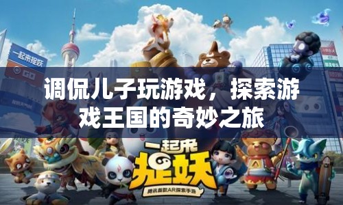 調(diào)侃兒子玩游戲，探索游戲王國的奇妙之旅  第1張