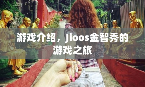Jioos金智秀的游戲之旅，探索未知，挑戰(zhàn)自我