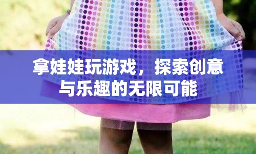 探索娃娃游戲，創(chuàng)意與樂趣的無限可能