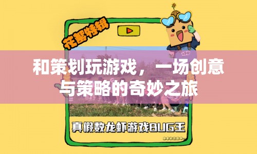策劃引領(lǐng)的創(chuàng)意與策略之旅，游戲中的奇妙冒險(xiǎn)  第1張