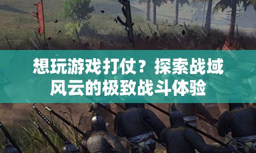 戰(zhàn)域風(fēng)云，極致戰(zhàn)斗體驗等你來戰(zhàn)