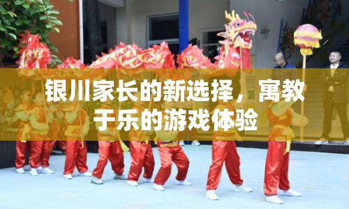 寓教于樂(lè)新選擇，銀川家長(zhǎng)的游戲體驗(yàn)