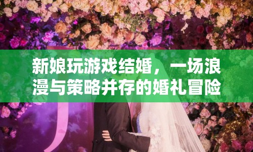 新娘玩游戲結婚，浪漫與策略并存的婚禮冒險  第1張