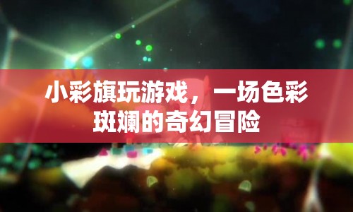小彩旗的奇幻冒險，一場色彩斑斕的游戲之旅