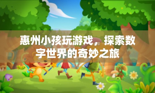 惠州小孩，探索數(shù)字世界的奇妙之旅