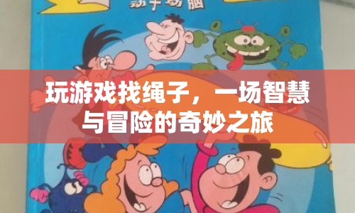 一場(chǎng)智慧與冒險(xiǎn)的奇妙之旅，尋找繩子