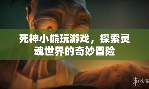 死神小熊的奇妙靈魂世界冒險(xiǎn)之旅