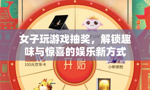 女子解鎖游戲抽獎新玩法，趣味與驚喜并存