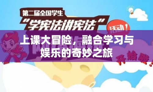 上課大冒險，融合學(xué)習(xí)與娛樂的奇妙之旅