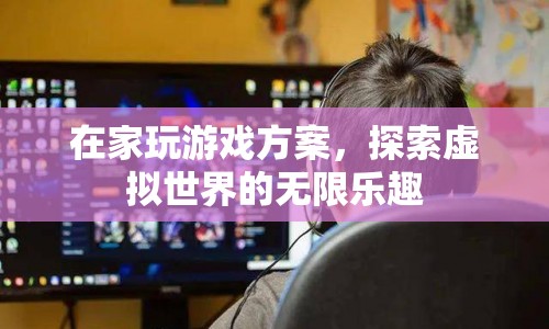 探索虛擬世界的無限樂趣，在家玩游戲方案