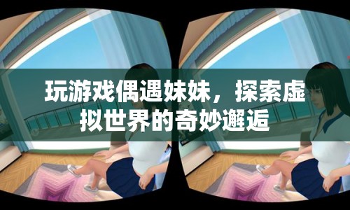 虛擬世界中的奇妙邂逅，玩游戲偶遇妹妹  第1張