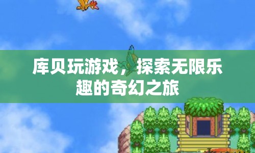 庫(kù)貝玩游戲，探索無(wú)限樂(lè)趣的奇幻之旅