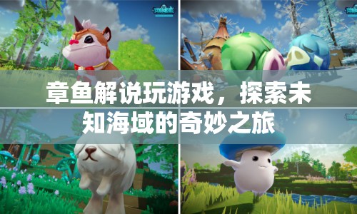 探索未知海域的奇妙之旅，章魚解說帶你暢游游戲世界