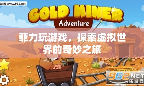 探索虛擬世界的奇妙之旅，菲力玩游戲