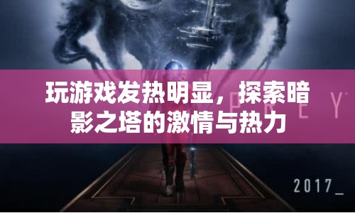探索暗影之塔，游戲激情與熱力并存的挑戰(zhàn)
