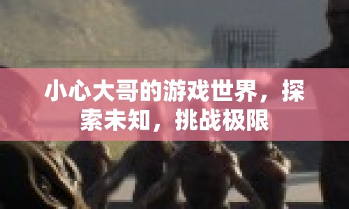 探索未知，挑戰(zhàn)極限，小心大哥的游戲世界