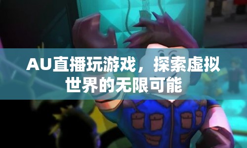 探索虛擬世界的無限可能，AU直播玩游戲