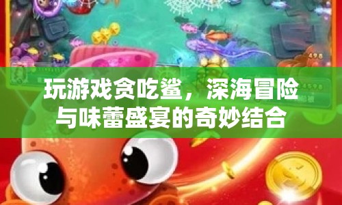 貪吃鯊，深海冒險(xiǎn)與味蕾盛宴的奇妙融合
