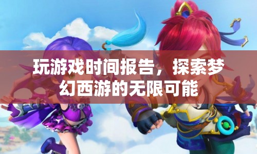 探索夢(mèng)幻西游的無限可能，玩游戲時(shí)間報(bào)告