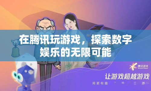 騰訊游戲，探索數(shù)字娛樂的無(wú)限可能