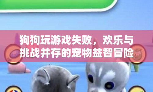 狗狗益智冒險(xiǎn)，歡樂(lè)與挑戰(zhàn)并存的寵物游戲
