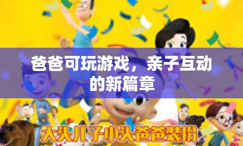 爸爸可玩游戲，開啟親子互動新篇章