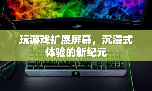 玩游戲擴(kuò)展屏幕，開(kāi)啟沉浸式體驗(yàn)的新紀(jì)元