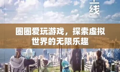 探索虛擬世界的無(wú)限樂(lè)趣，圈圈的游戲之旅