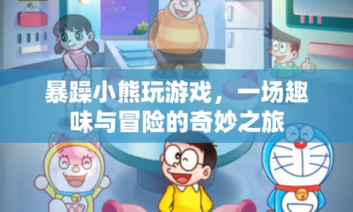 暴躁小熊的奇妙冒險，趣味游戲之旅