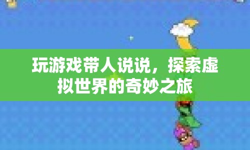 探索虛擬世界的奇妙之旅，帶人說說游戲心得