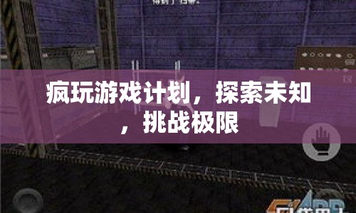 探索未知，挑戰(zhàn)極限，瘋玩游戲計(jì)劃啟動(dòng)！