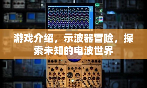 示波器冒險(xiǎn)，探索電波世界的奇妙之旅