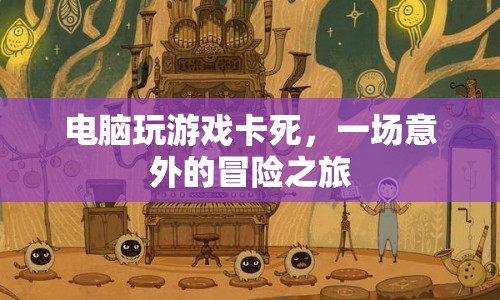 電腦游戲卡頓引發(fā)意外冒險(xiǎn)體驗(yàn)  第1張