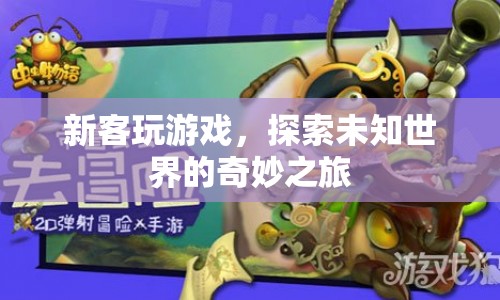 探索未知世界的奇妙之旅，新客玩游戲