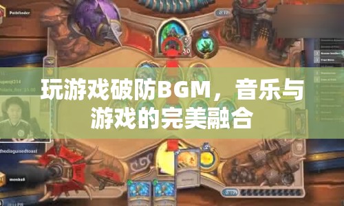 游戲破防BGM，音樂與游戲的完美融合