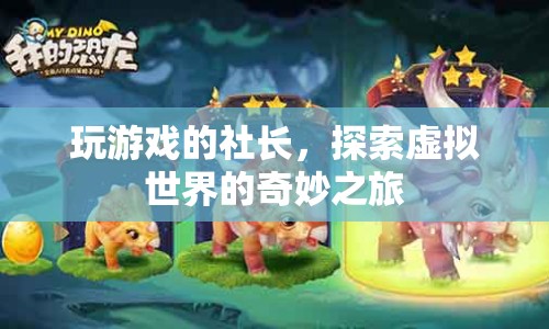 探索虛擬世界的奇妙之旅，玩游戲的社長(zhǎng)