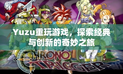 Yuzu重游經(jīng)典，探索游戲創(chuàng)新之旅