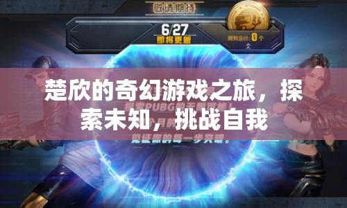 楚欣的奇幻冒險(xiǎn)，探索未知，挑戰(zhàn)自我之旅