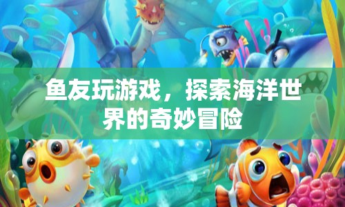 魚友探索海洋世界的奇妙冒險(xiǎn)