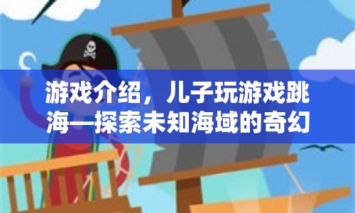 探索未知海域，兒子跳海開啟奇幻冒險  第1張