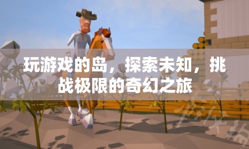 探索未知，挑戰(zhàn)極限，奇幻游戲島之旅
