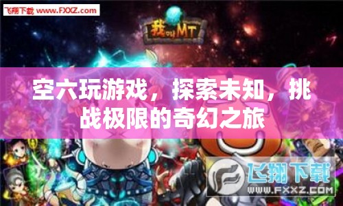 探索未知，挑戰(zhàn)極限，空六的奇幻游戲之旅