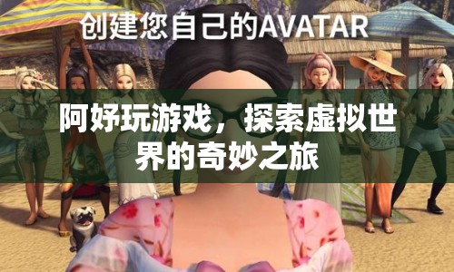 阿妤的虛擬世界之旅，探索奇妙的游戲世界