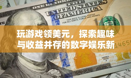 探索數(shù)字娛樂新紀(jì)元，玩游戲領(lǐng)美元，趣味與收益并存