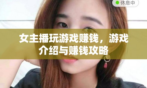 女主播如何靠游戲賺錢，游戲介紹與賺錢攻略