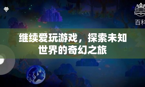 探索未知世界的奇幻之旅，繼續(xù)愛玩游戲