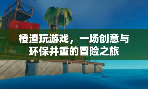 橙渣的創(chuàng)意環(huán)保冒險之旅